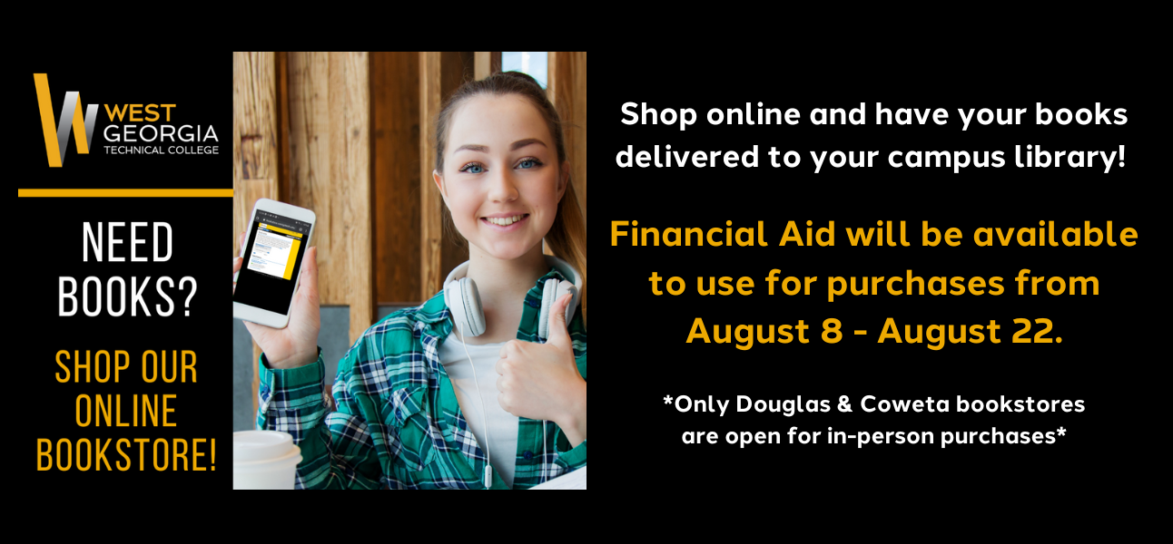 need books? shop our online bookstore and have books delivered to your campus library. Financial aid available to use for purchases from august 8 - august 22. Only Douglas and Coweta bookstores open for in person purchases