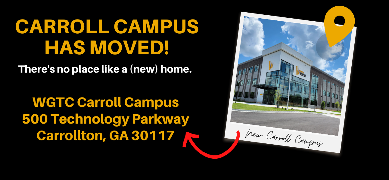 Carroll Campus Has Moved! There's no place like a new home. WGTC Carroll Campus 500 Technology Parkway Carrollton GA 30117